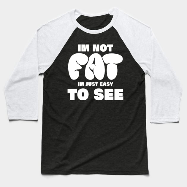 im not fat im just easy to see, funny fat people im not fat im just easy to see Baseball T-Shirt by A Comic Wizard